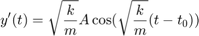 $$ y'(t)=\sqrt\frac{k}{m}A\cos(\sqrt\frac{k}{m}(t-t_0))$$